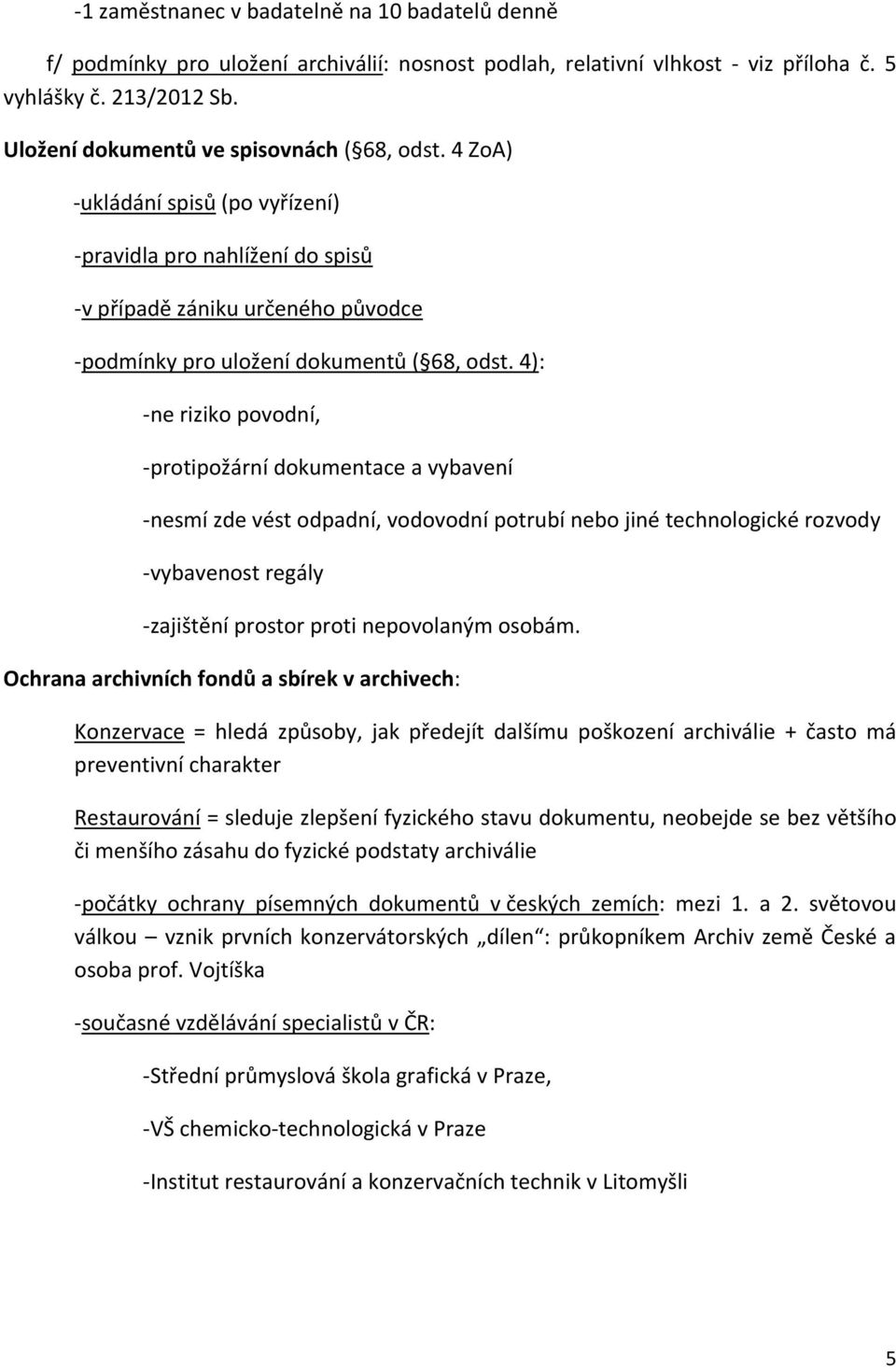 4): -ne riziko povodní, -protipožární dokumentace a vybavení -nesmí zde vést odpadní, vodovodní potrubí nebo jiné technologické rozvody -vybavenost regály -zajištění prostor proti nepovolaným osobám.