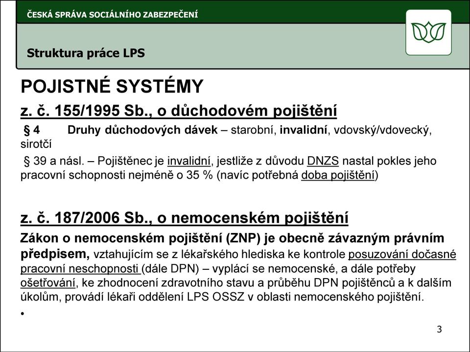 , o nemocenském pojištění Zákon o nemocenském pojištění (ZNP) je obecně závazným právním předpisem, vztahujícím se z lékařského hlediska ke kontrole posuzování dočasné pracovní