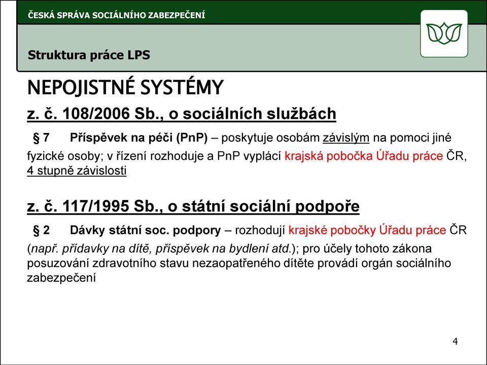 vyplácí krajská pobočka Úřadu práce ČR, 4 stupně závislosti z. č. 117/1995 Sb., o státní sociální podpoře 2 Dávky státní soc.