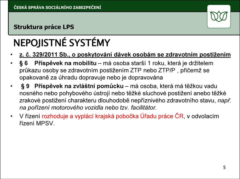 ZTP nebo ZTP/P, přičemž se opakovaně za úhradu dopravuje nebo je dopravována 9 Příspěvek na zvláštní pomůcku má osoba, která má těžkou vadu nosného nebo