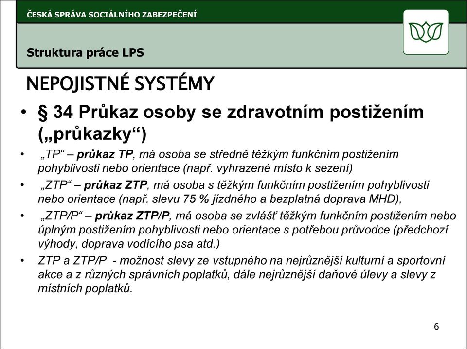 slevu 75 % jízdného a bezplatná doprava MHD), ZTP/P průkaz ZTP/P, má osoba se zvlášť těžkým funkčním postižením nebo úplným postižením pohyblivosti nebo orientace s potřebou