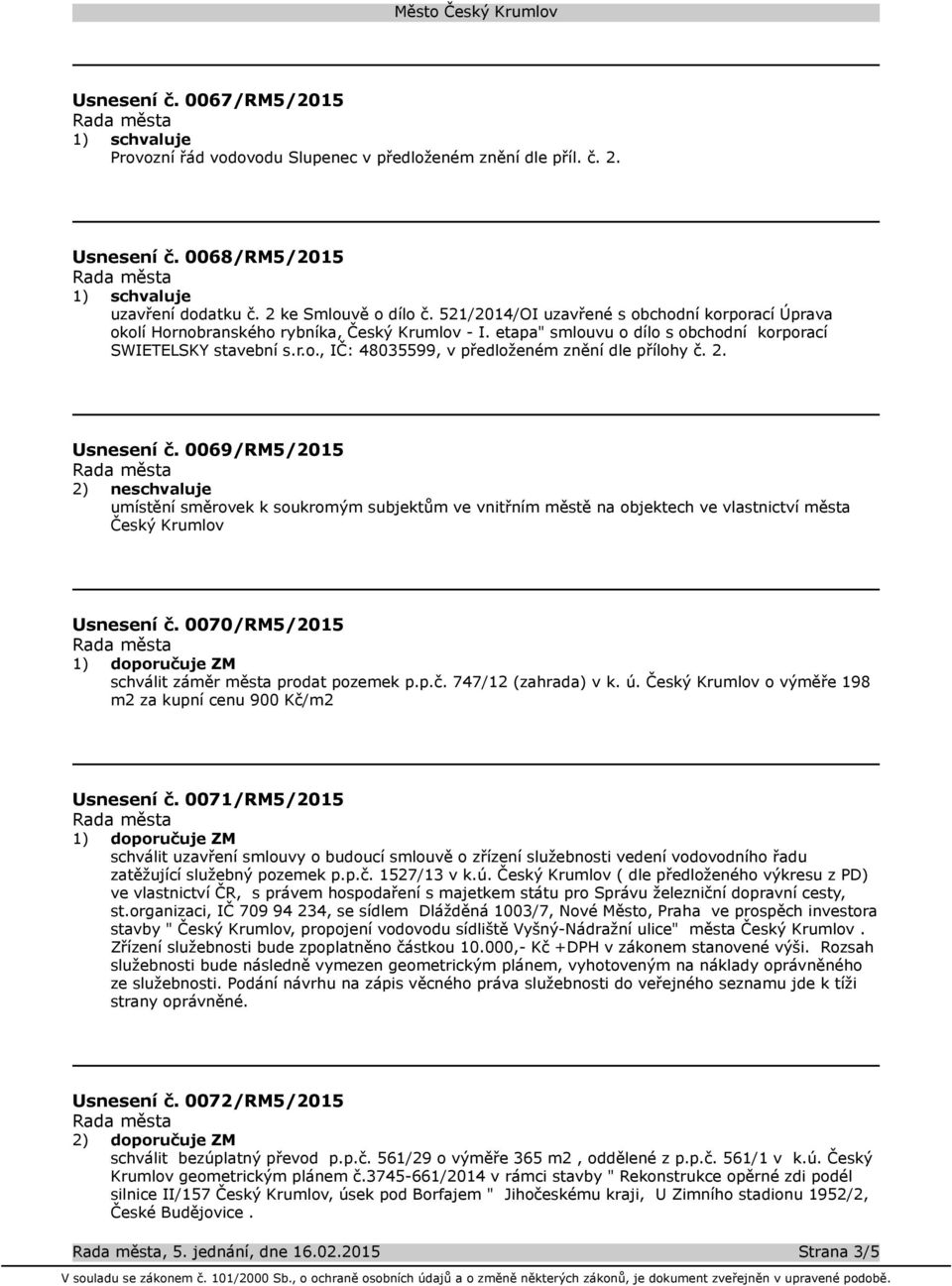 2. Usnesení č. 0069/RM5/2015 2) neschvaluje umístění směrovek k soukromým subjektům ve vnitřním městě na objektech ve vlastnictví města Český Krumlov Usnesení č.