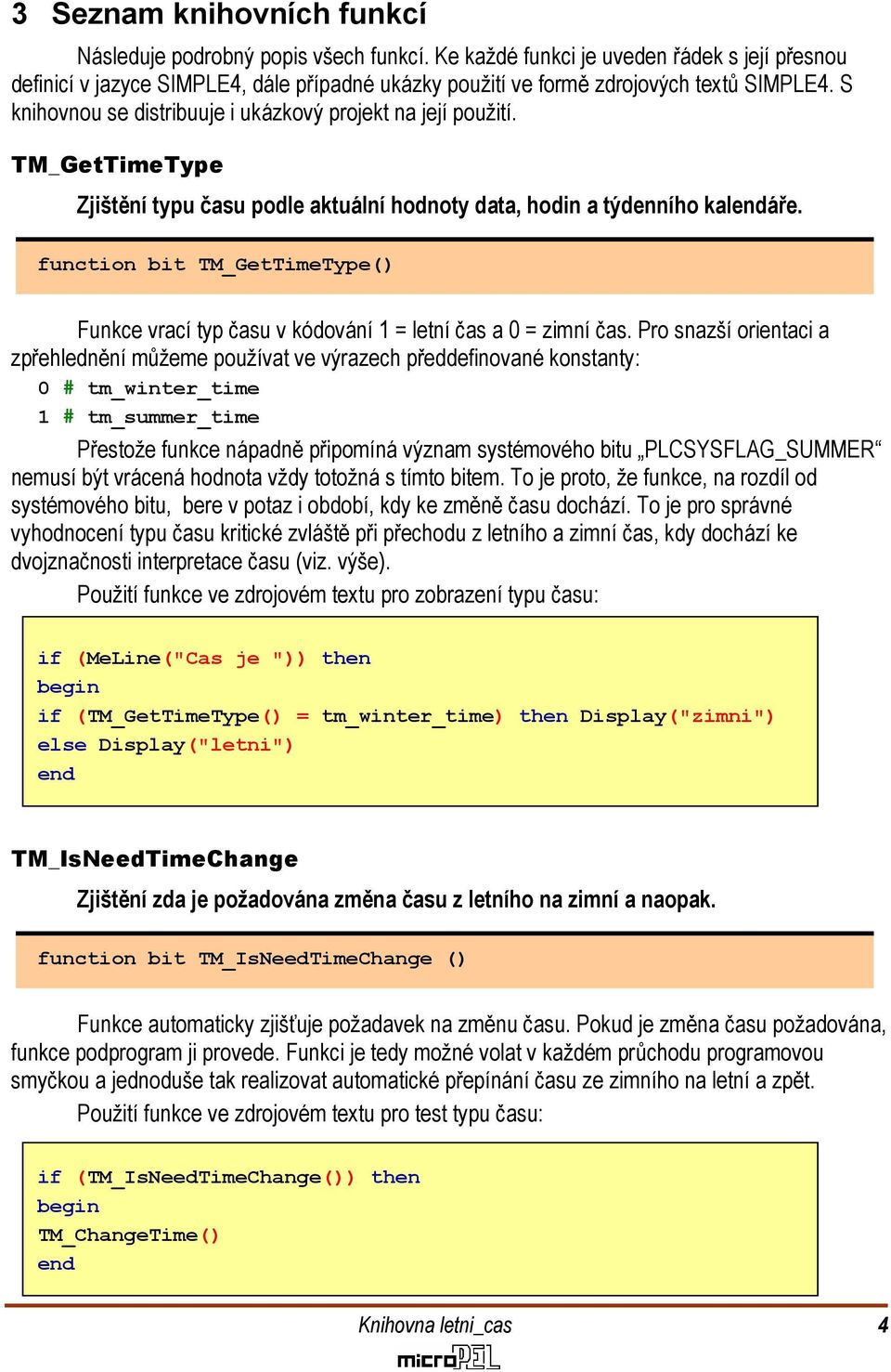 TM_GetTimeType Zjištění typu času podle aktuální hodnoty data, hodin a týdenního kalendáře. function bit TM_GetTimeType() Funkce vrací typ času v kódování 1 = letní čas a 0 = zimní čas.
