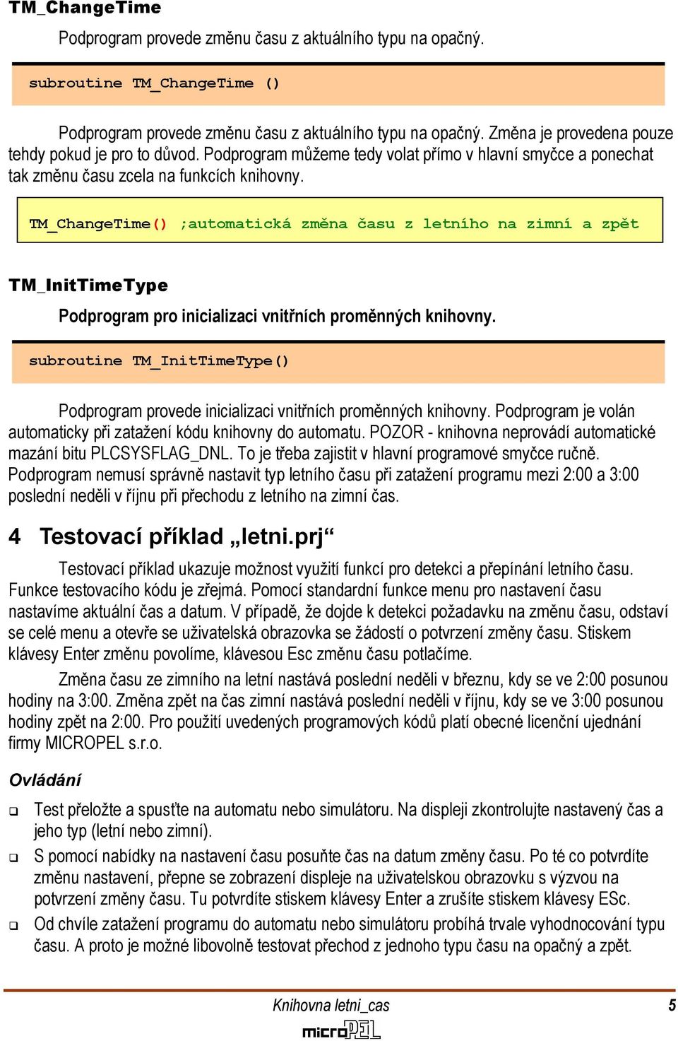 TM_ChangeTime() ;automatická změna času z letního na zimní a zpět TM_InitTimeType Podprogram pro inicializaci vnitřních proměnných knihovny.