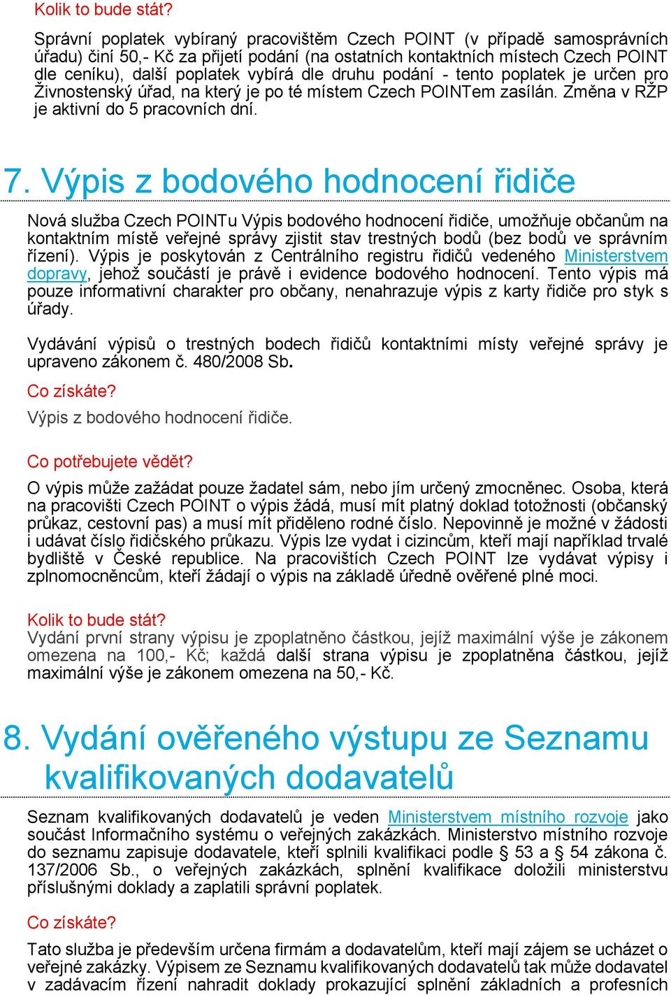 druhu podání - tento poplatek je určen pro Živnostenský úřad, na který je po té místem Czech POINTem zasílán. Změna v RŽP je aktivní do 5 pracovních dní. 7.