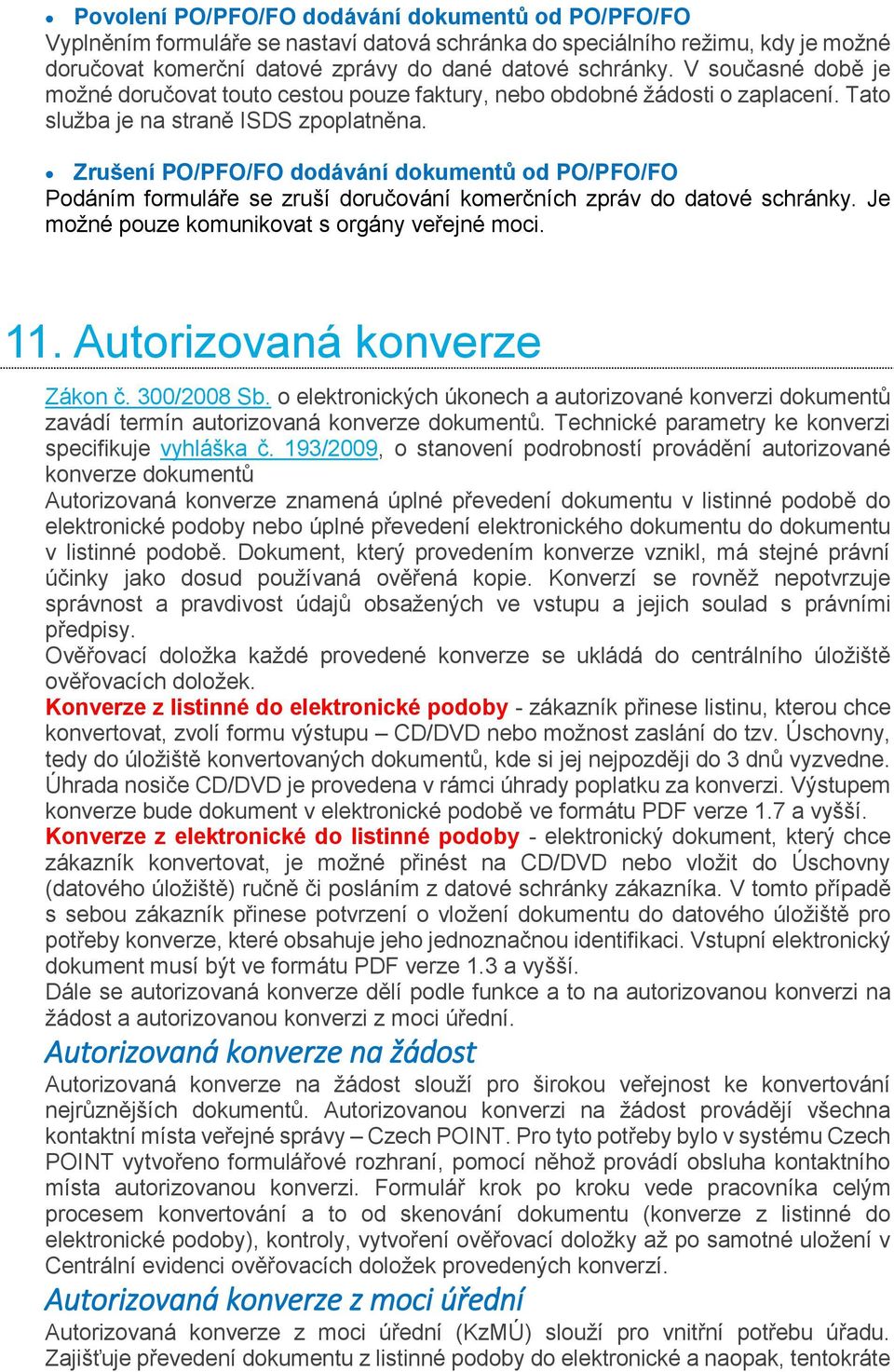 Zrušení PO/PFO/FO dodávání dokumentů od PO/PFO/FO Podáním formuláře se zruší doručování komerčních zpráv do datové schránky. Je možné pouze komunikovat s orgány veřejné moci. 11.