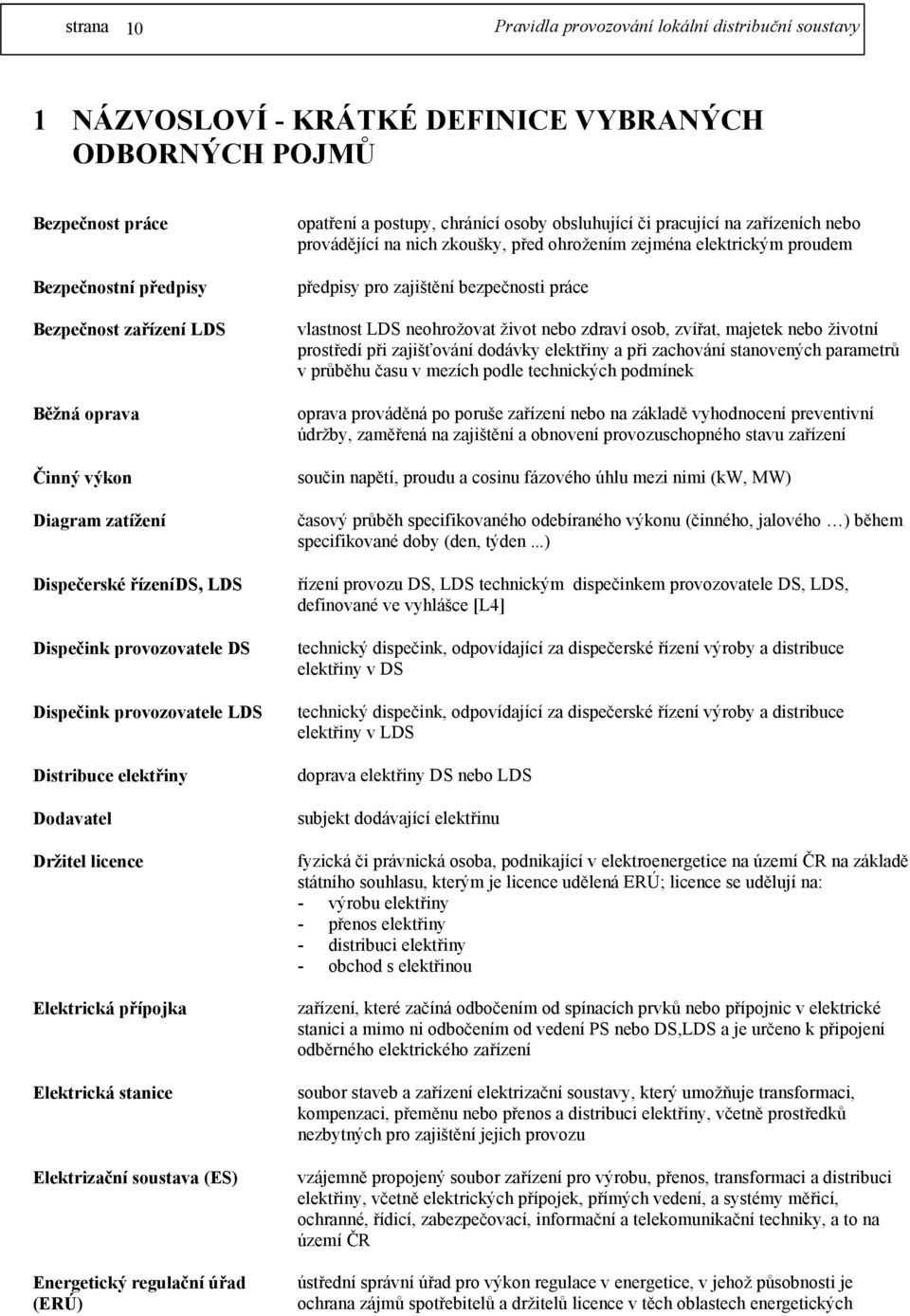 (ERÚ) opatření a postupy, chránící osoby obsluhující či pracující na zařízeních nebo provádějící na nich zkoušky, před ohrožením zejména elektrickým proudem předpisy pro zajištění bezpečnosti práce