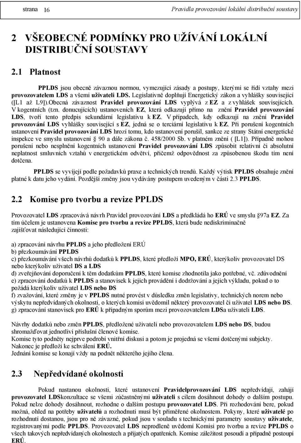 Legislativně doplňují Energetický zákon a vyhlášky související ([L1 až L9]).Obecná závaznost Pravidel provozování LDS vyplývá z EZ a z vyhlášek souvisejících. V kogentních (tzn.