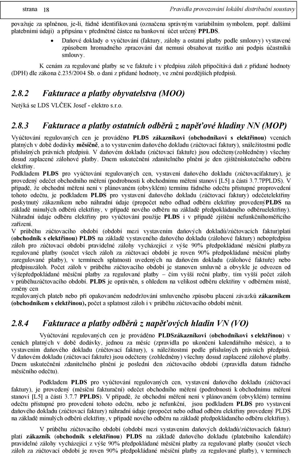 K cenám za regulované platby se ve faktuře i v předpisu záloh připočítává daň z přidané hodnoty (DPH) dle zákona č.235/2004 Sb. o dani z přidané hodnoty, ve znění pozdějších předpisů. 2.8.