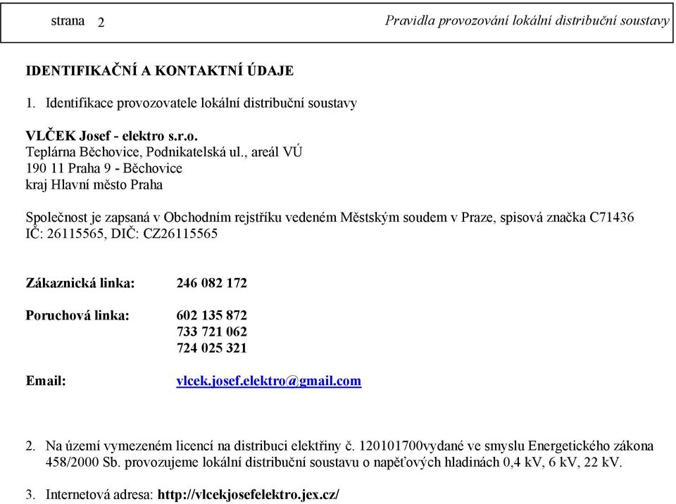 CZ26115565 Zákaznická linka: 246 082 172 Poruchová linka: 602 135 872 733 721 062 724 025 321 Email: vlcek.josef.elektro@gmail.com 2.