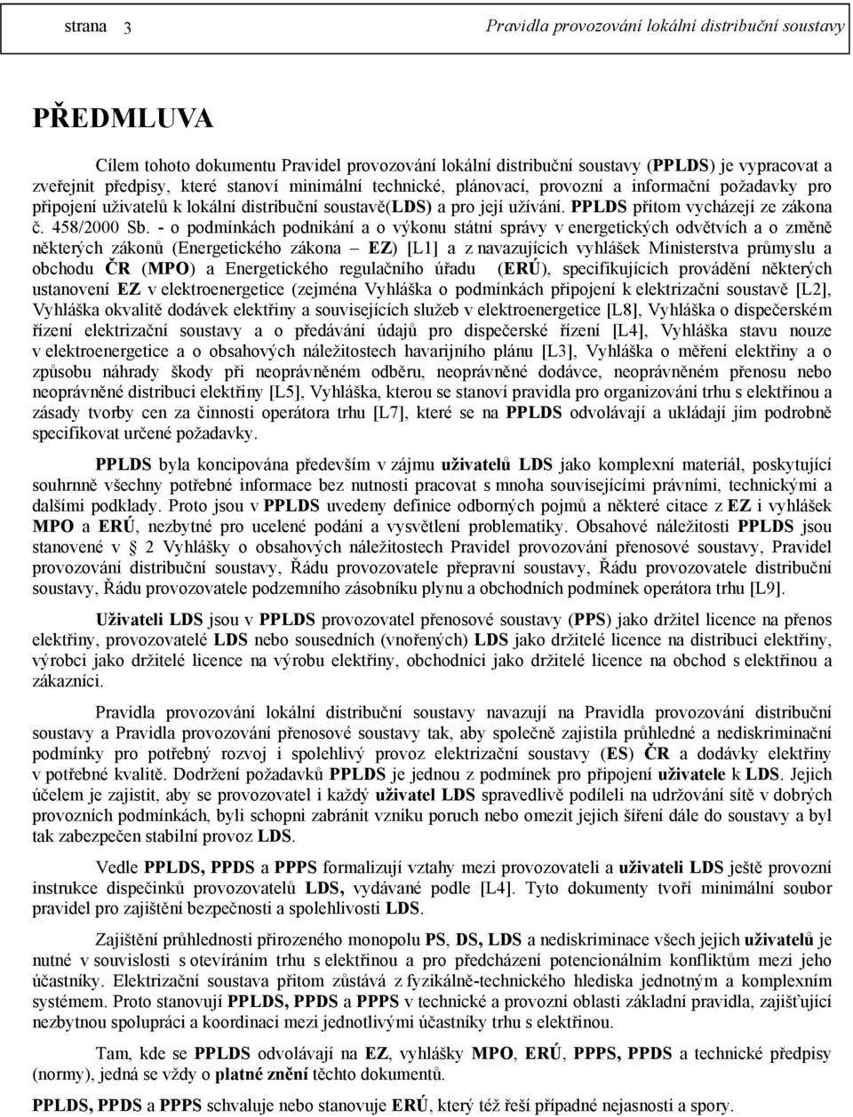 - o podmínkách podnikání a o výkonu státní správy v energetických odvětvích a o změně některých zákonů (Energetického zákona EZ) [L1] a z navazujících vyhlášek Ministerstva průmyslu a obchodu ČR