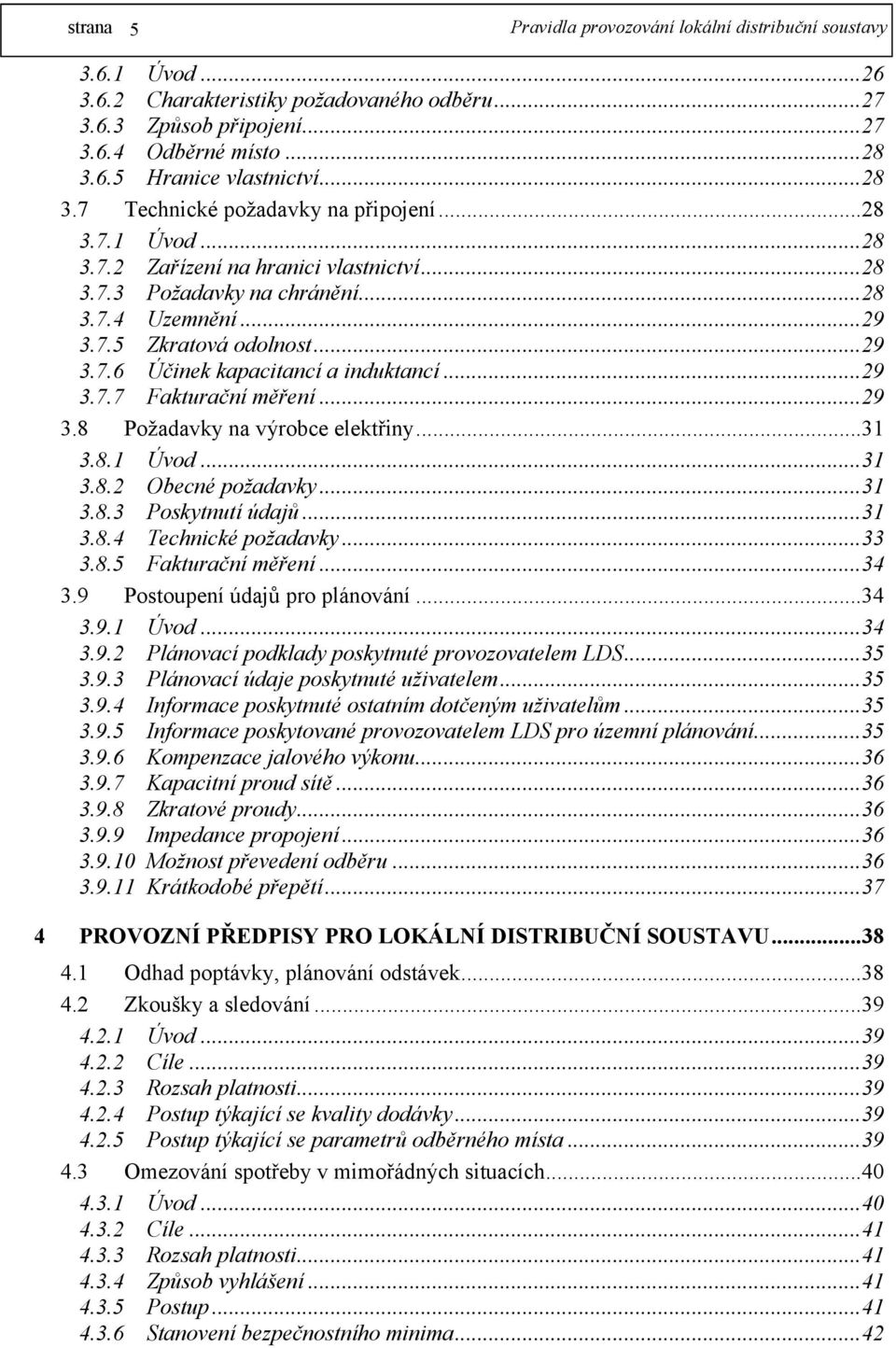 8.1 Úvod...31 3.8.2 Obecné požadavky...31 3.8.3 Poskytnutí údajů...31 3.8.4 Technické požadavky...33 3.8.5 Fakturační měření...34 3.9 Postoupení údajů pro plánování...34 3.9.1 Úvod...34 3.9.2 Plánovací podklady poskytnuté provozovatelem LDS.