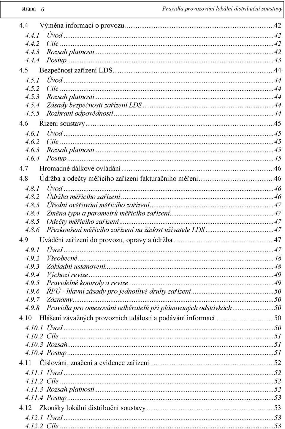 8 Údržba a odečty měřicího zařízení fakturačního měření...46 4.8.1 Úvod...46 4.8.2 Údržba měřicího zařízení...46 4.8.3 Úřední ověřování měřicího zařízení...47 4.8.4 Změna typu a parametrů měřicího zařízení.