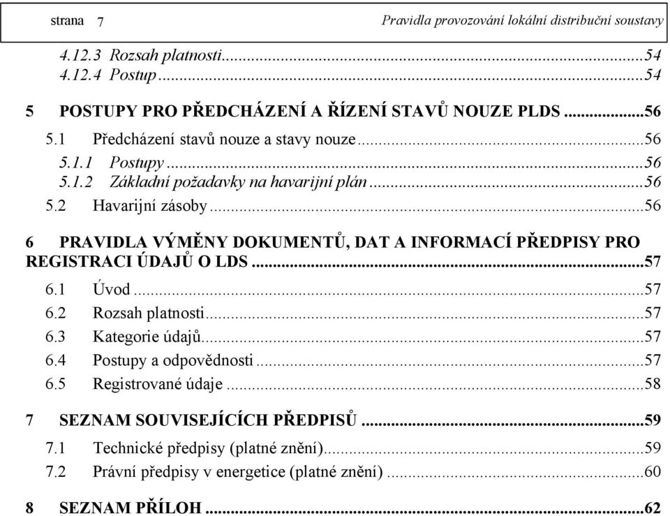 ..56 6 PRAVIDLA VÝMĚNY DOKUMENTŮ, DAT A INFORMACÍ PŘEDPISY PRO REGISTRACI ÚDAJŮ O LDS...57 6.1 Úvod...57 6.2 Rozsah platnosti...57 6.3 Kategorie údajů.