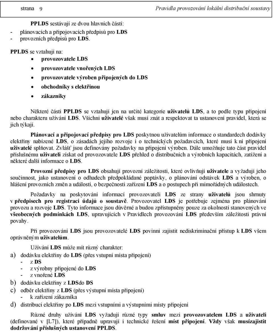 uživatelů LDS, a to podle typu připojení nebo charakteru užívání LDS. Všichni uživatelé však musí znát a respektovat ta ustanovení pravidel, která se jich týkají.