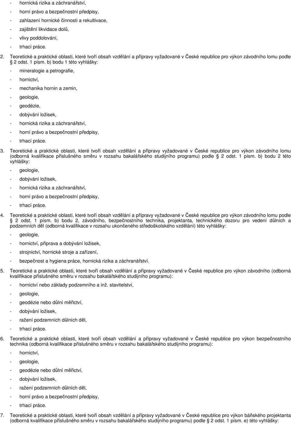 b) bodu 1 této vyhlášky: - mineralogie a petrografie, - mechanika hornin a zemin, - geodézie, - hornická rizika a záchranářství, 3.