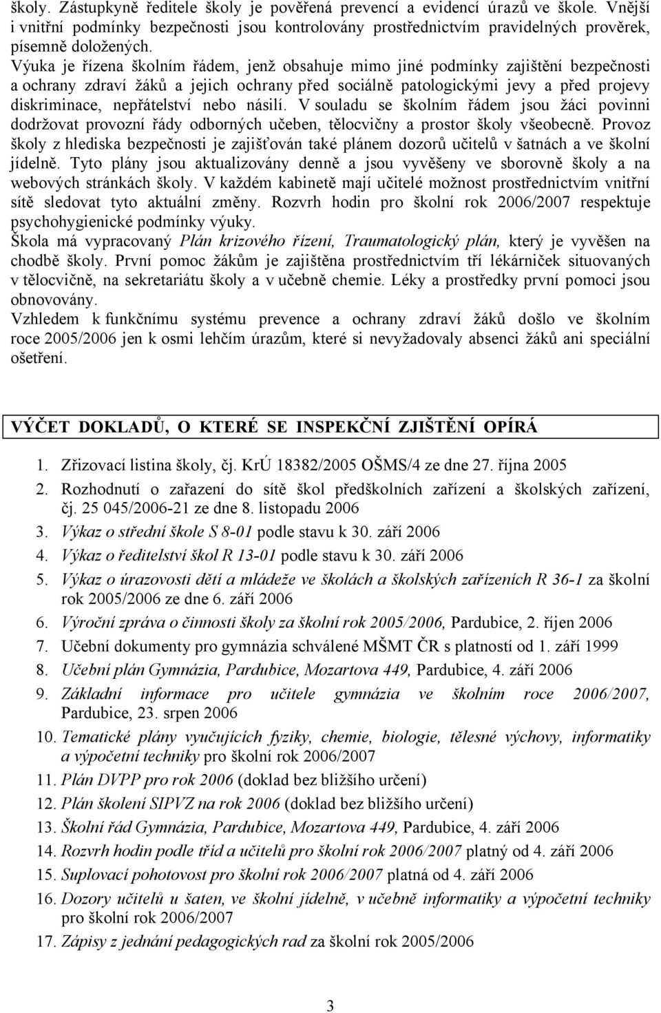 nebo násilí. V souladu se školním řádem jsou žáci povinni dodržovat provozní řády odborných učeben, tělocvičny a prostor školy všeobecně.