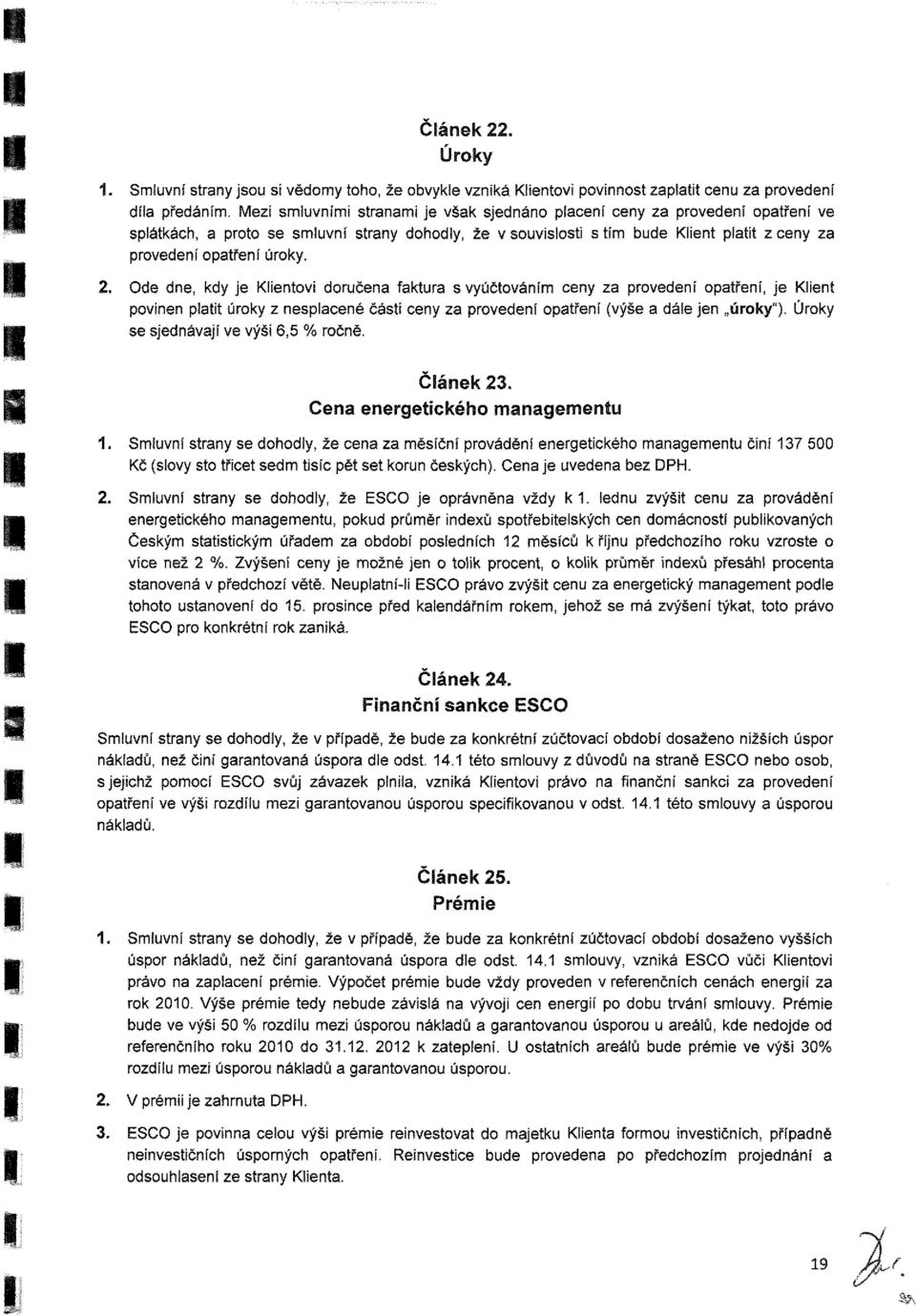 de dne, kdy je Klientvi dručen fktur vyúčtvání eny z prvedení ptření, je Klient pvinen pltit úrky z nepiené čáti eny z prvedení ptření (výše dále jen úrky"). Úrky e jednávjí ve výši 6,5 % rčně.