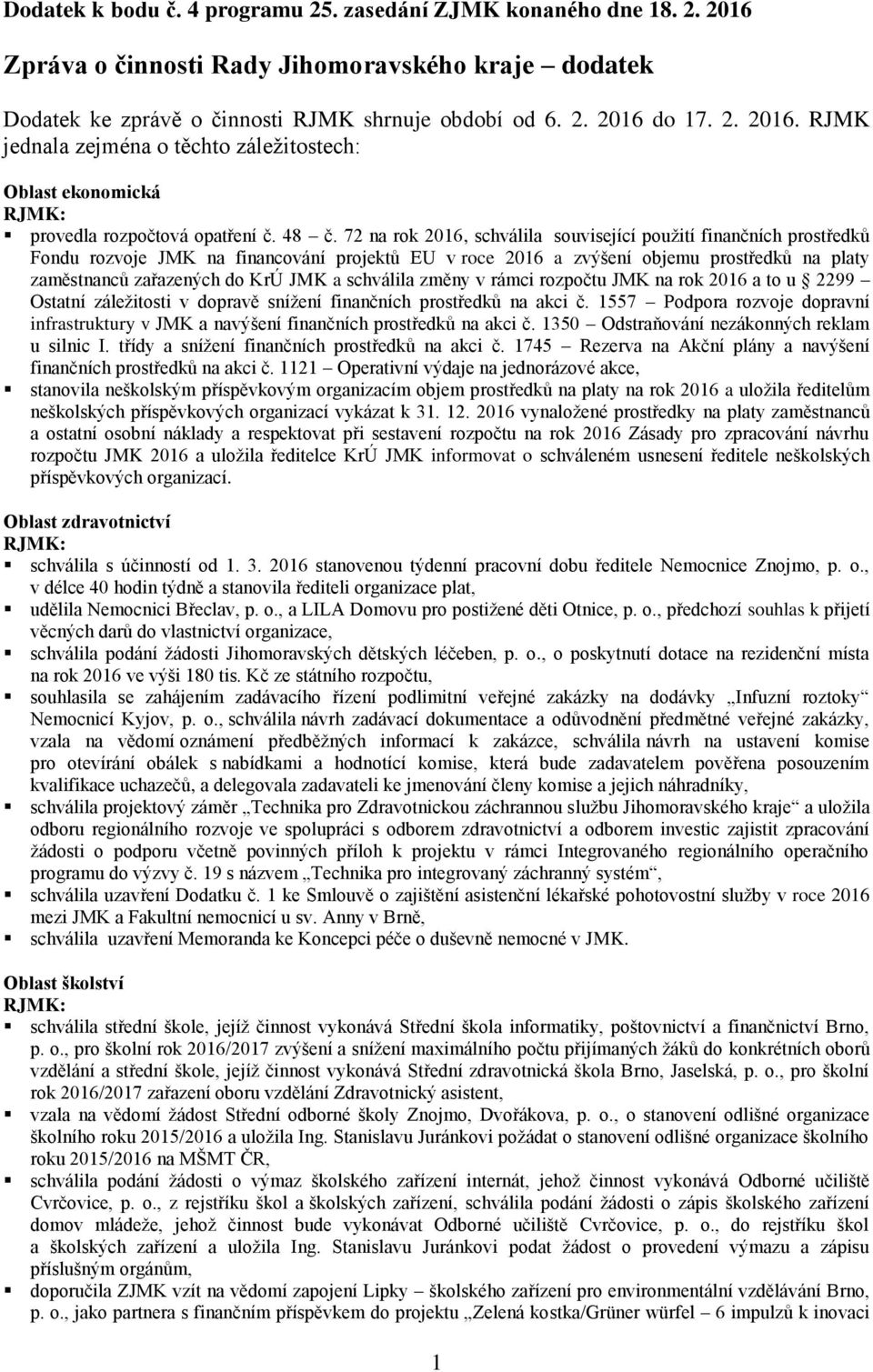 JMK a schválila změny v rámci rozpočtu JMK na rok 2016 a to u 2299 Ostatní záležitosti v dopravě snížení finančních prostředků na akci č.