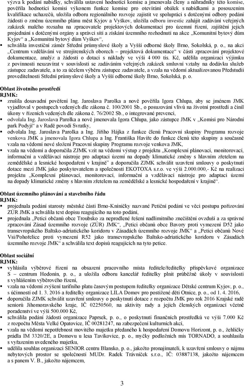 veřejných zakázek malého rozsahu na zpracovatele projektových dokumentací pro územní řízení, zajištění jejich projednání s dotčenými orgány a správci sítí a získání územního rozhodnutí na akce