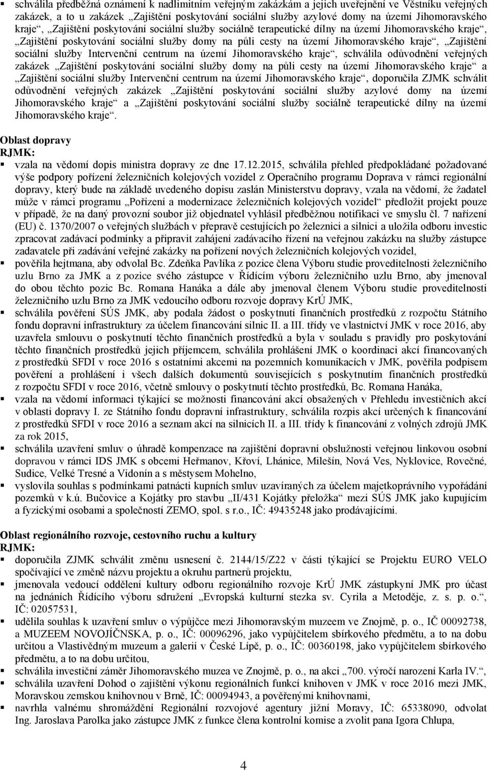 kraje, Zajištění sociální služby Intervenční centrum na území Jihomoravského kraje, schválila odůvodnění veřejných zakázek Zajištění poskytování sociální služby domy na půli cesty na území