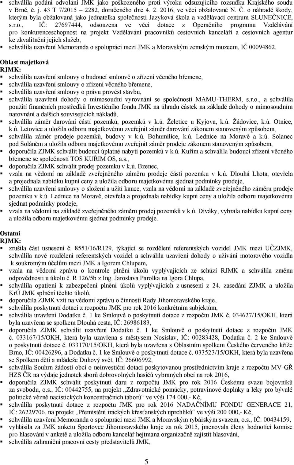 konkurenceschopnost na projekt Vzdělávání pracovníků cestovních kanceláří a cestovních agentur ke zkvalitnění jejich služeb, schválila uzavření Memoranda o spolupráci mezi JMK a Moravským zemským