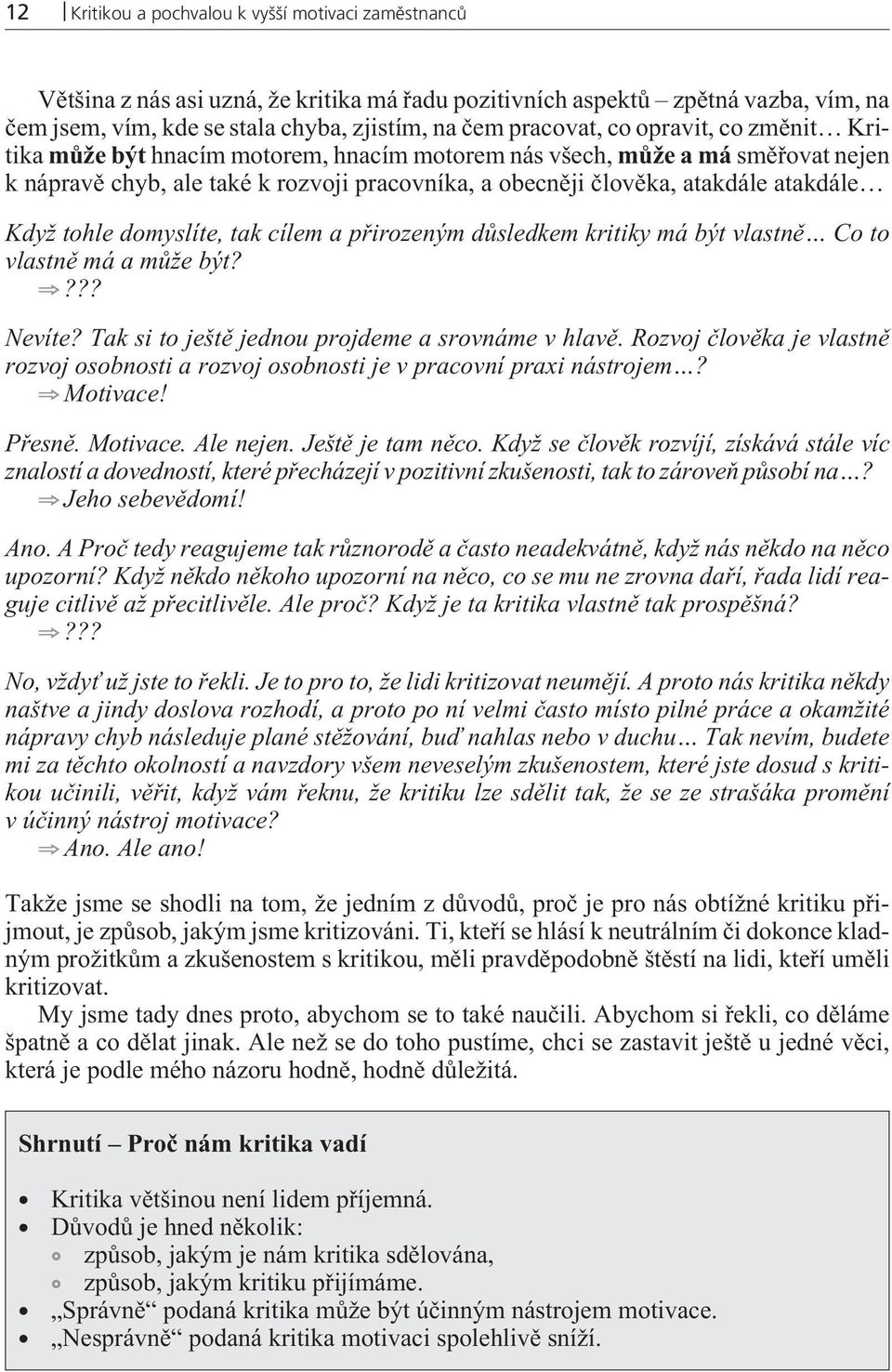 tohle domyslíte, tak cílem a pøirozeným dùsledkem kritiky má být vlastnì Co to vlastnì má a mùže být???? Nevíte? Tak si to ještì jednou projdeme a srovnáme v hlavì.