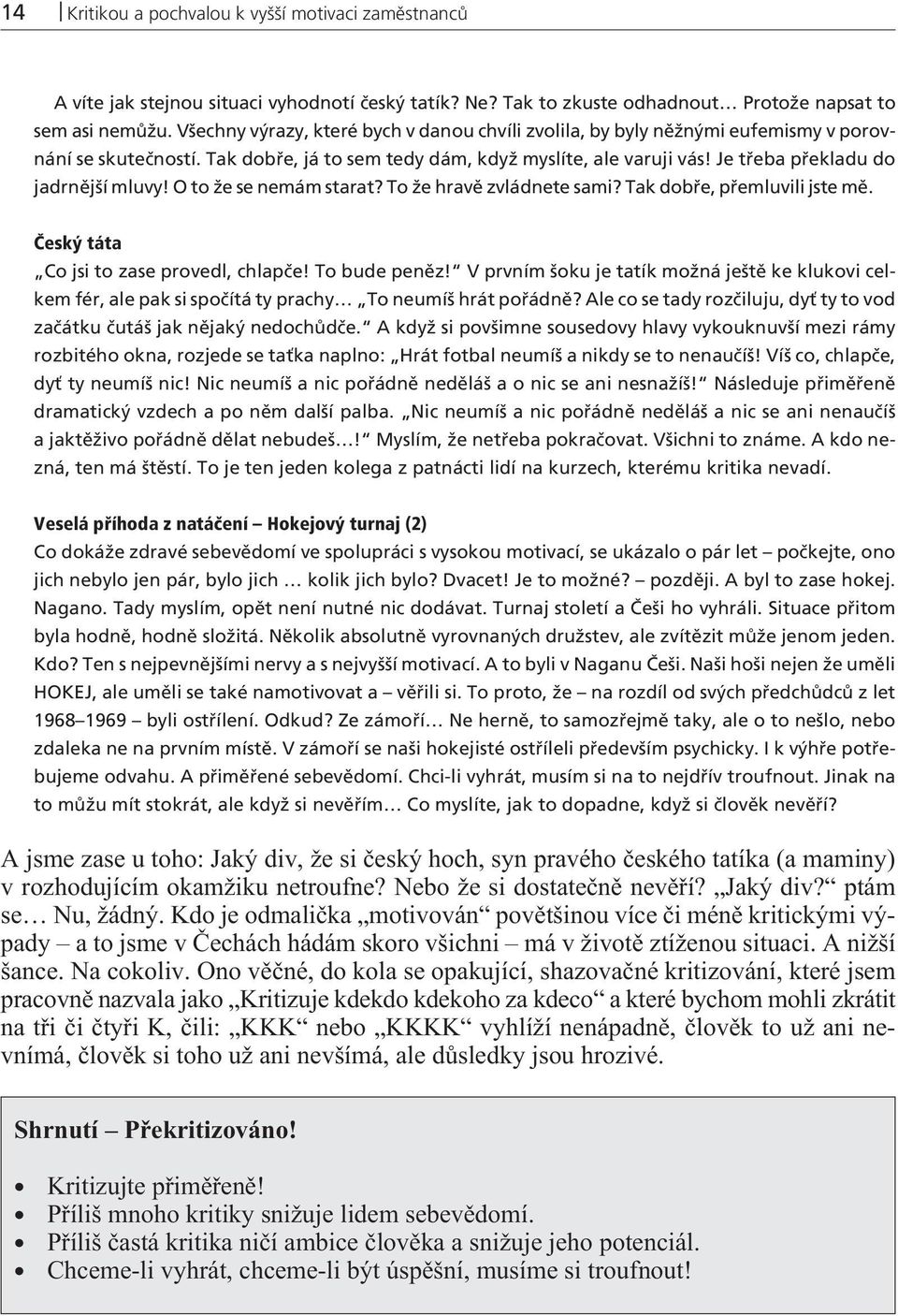 Je třeba překladu do jadrnější mluvy! O to že se nemám starat? To že hravě zvládnete sami? Tak dobře, přemluvili jste mě. Český táta Co jsi to zase provedl, chlapče! To bude peněz!