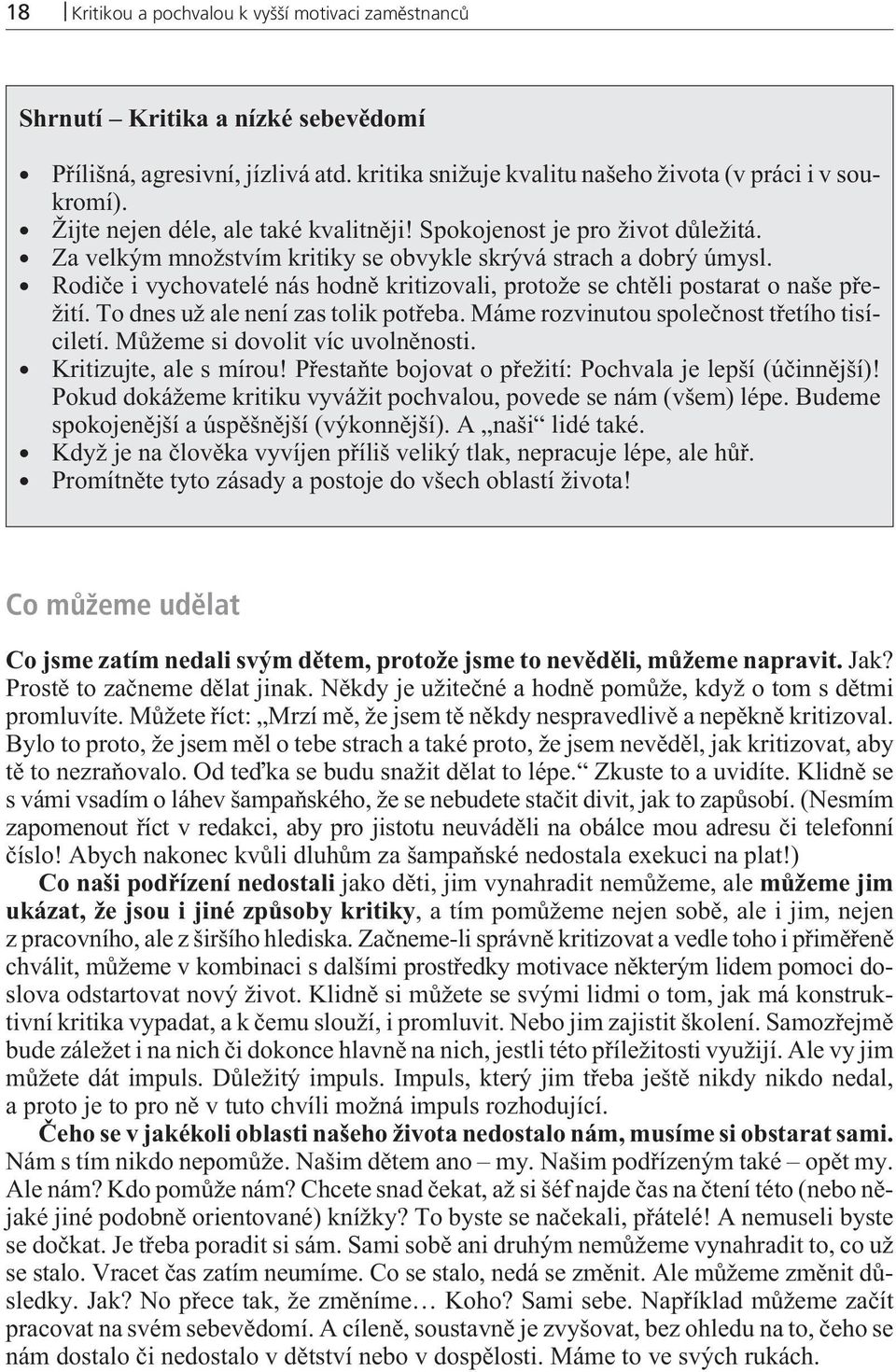 Rodièe i vychovatelé nás hodnì kritizovali, protože se chtìli postarat o naše pøežití. To dnes už ale není zas tolik potøeba. Máme rozvinutou spoleènost tøetího tisíciletí.