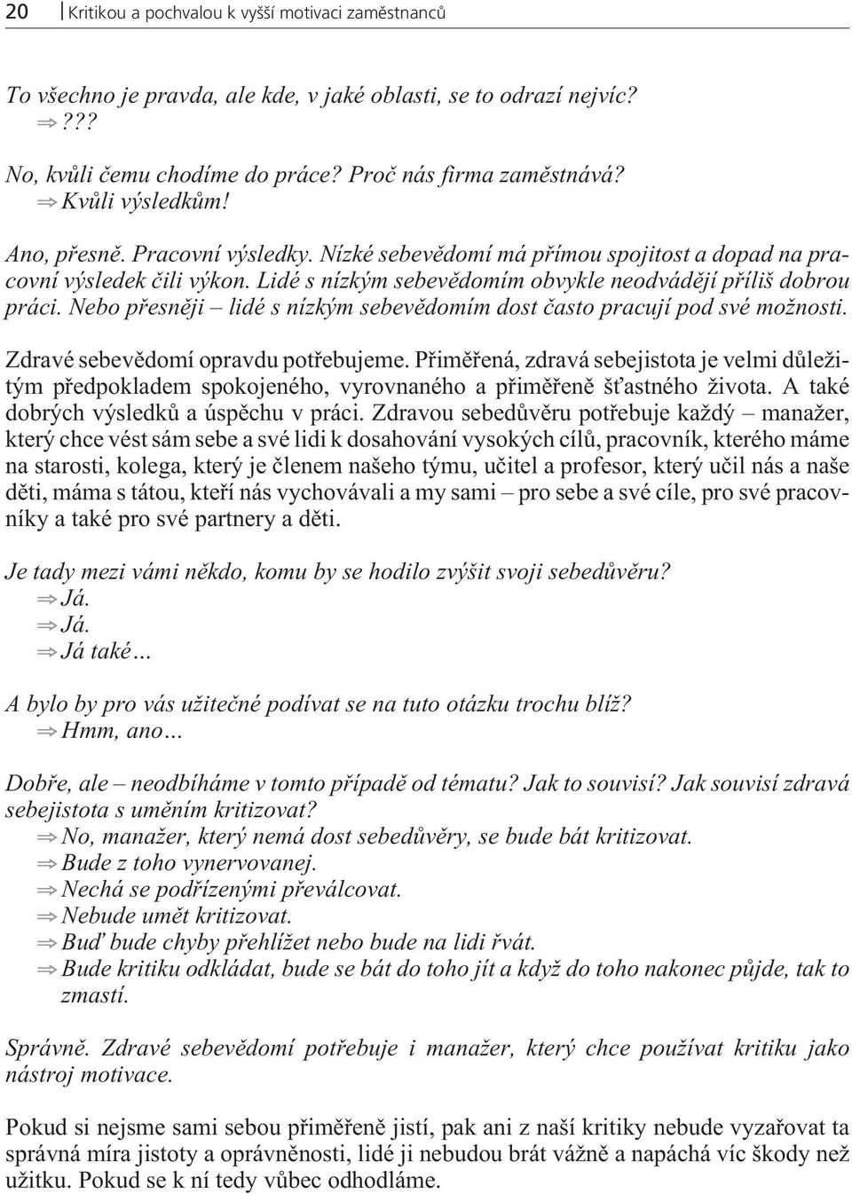 Nebo pøesnìji lidé s nízkým sebevìdomím dost èasto pracují pod své možnosti. Zdravé sebevìdomí opravdu potøebujeme.