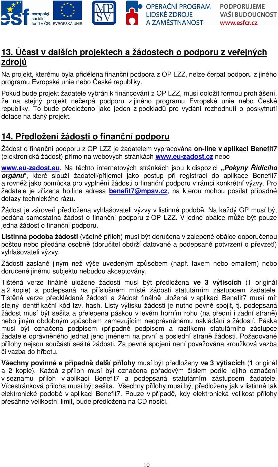 To bude předloženo jako jeden z podkladů pro vydání rozhodnutí o poskytnutí dotace na daný projekt. 14.
