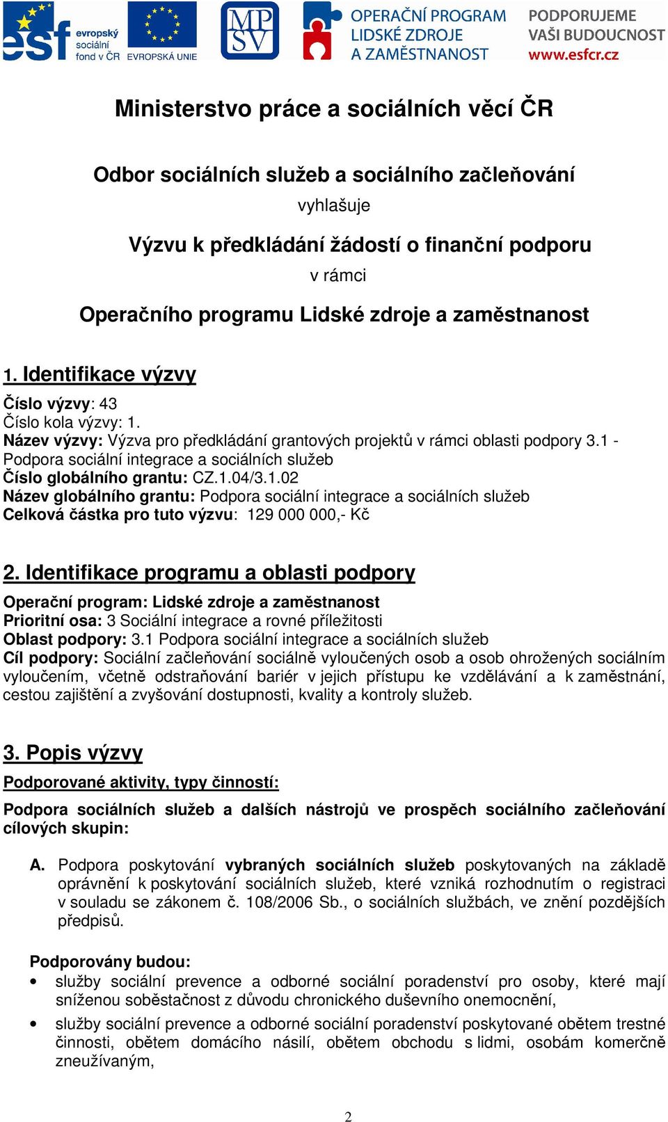 1 - Podpora sociální integrace a sociálních služeb Číslo globálního grantu: CZ.1.04/3.1.02 Název globálního grantu: Podpora sociální integrace a sociálních služeb Celková částka pro tuto výzvu: 129 000 000,- Kč 2.