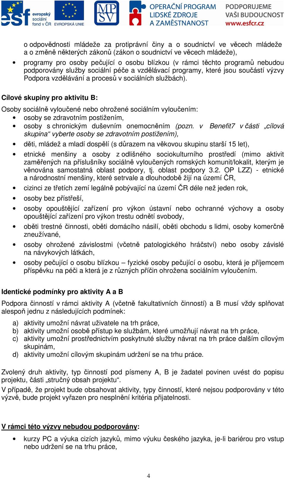 Cílové skupiny pro aktivitu B: Osoby sociálně vyloučené nebo ohrožené sociálním vyloučením: osoby se zdravotním postižením, osoby s chronickým duševním onemocněním (pozn.