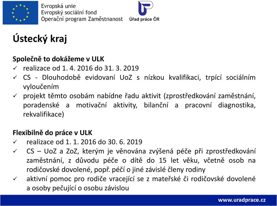 poradenské a motivační aktivity, bilanční a pracovní diagnostika, rekvalifikace) Flexibilně do práce v ULK realizace od 1. 1. 2016 do 30. 6.