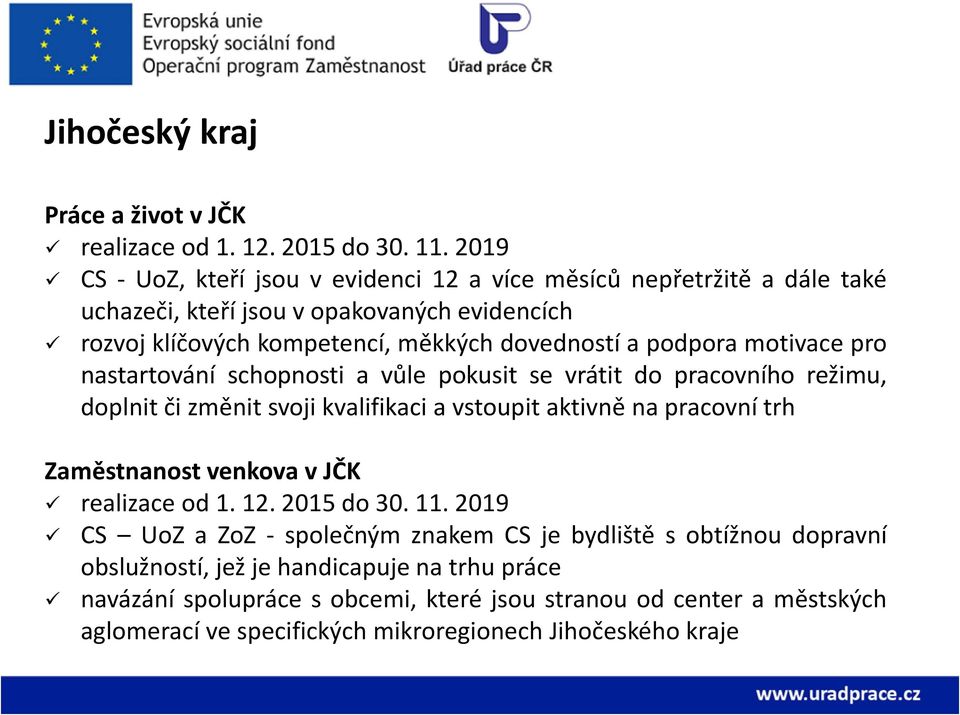 podpora motivace pro nastartování schopnosti a vůle pokusit se vrátit do pracovního režimu, doplnit či změnit svoji kvalifikaci a vstoupit aktivně na pracovní trh Zaměstnanost