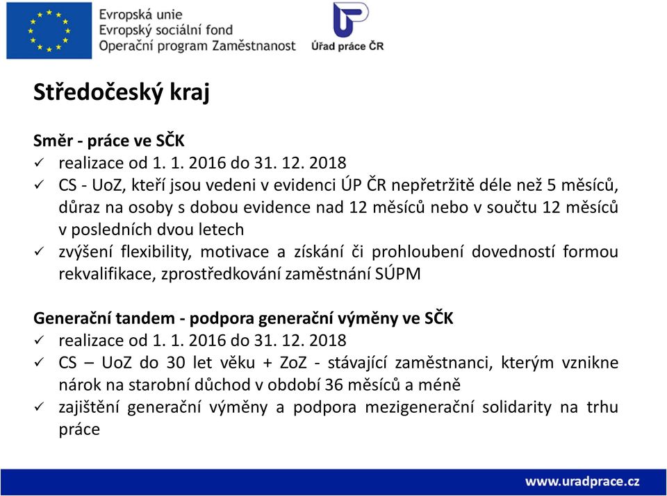 dvou letech zvýšení flexibility, motivace a získání či prohloubení dovedností formou rekvalifikace, zprostředkování zaměstnání SÚPM Generační tandem - podpora