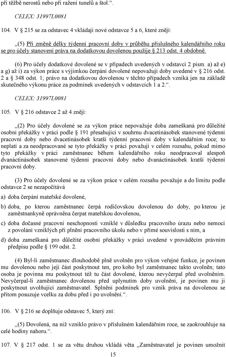 dovolenou použije 213 odst. 4 obdobně. (6) Pro účely dodatkové dovolené se v případech uvedených v odstavci 2 písm.