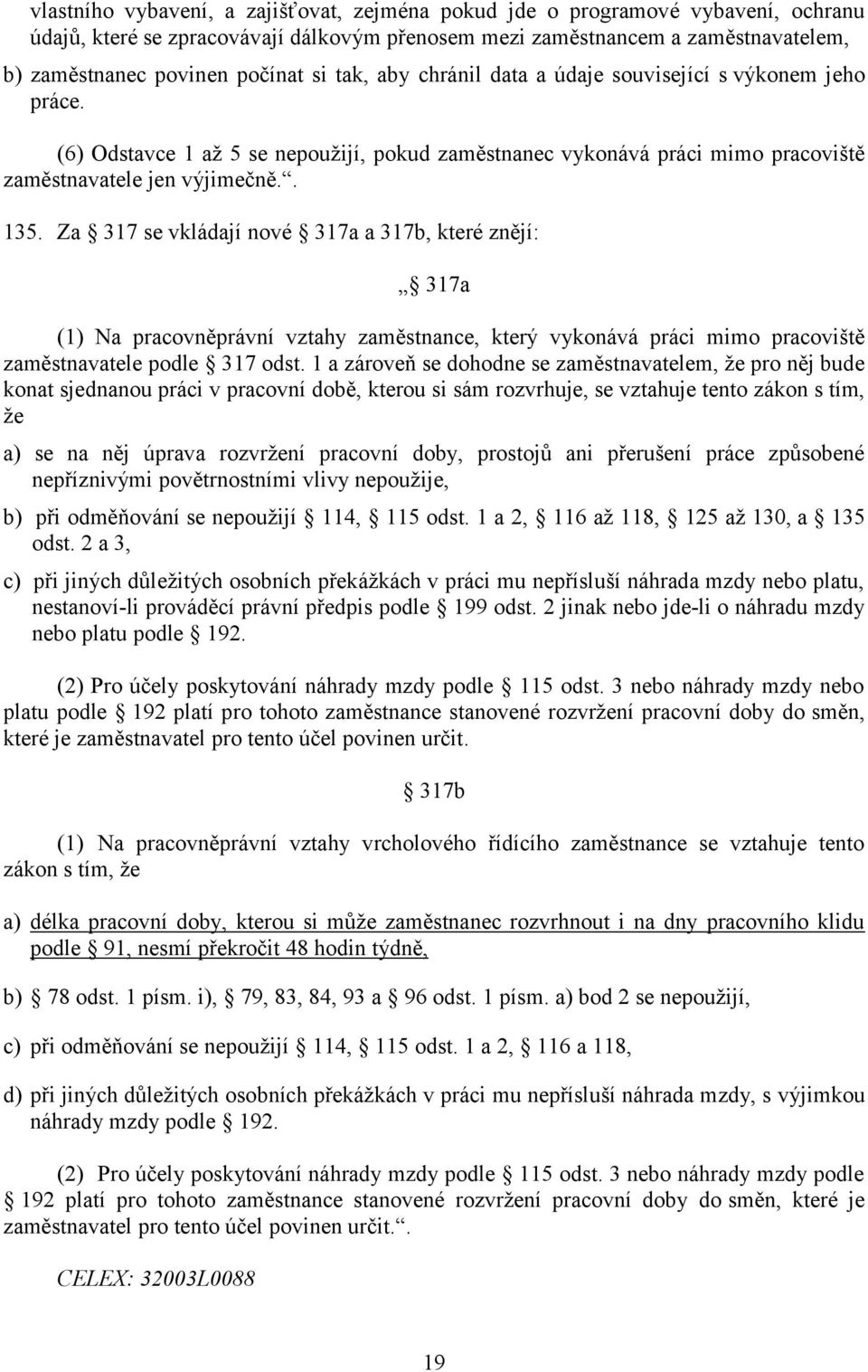 Za 317 se vkládají nové 317a a 317b, které znějí: 317a (1) Na pracovněprávní vztahy zaměstnance, který vykonává práci mimo pracoviště zaměstnavatele podle 317 odst.