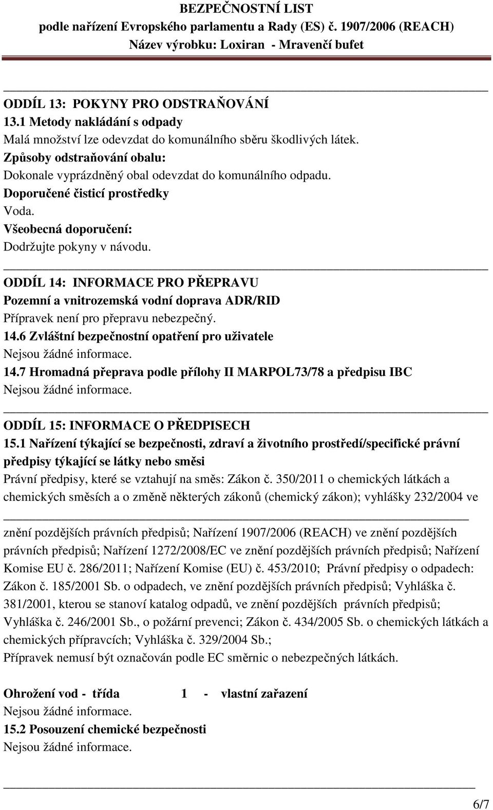 ODDÍL 14: INFORMACE PRO PŘEPRAVU Pozemní a vnitrozemská vodní doprava ADR/RID Přípravek není pro přepravu nebezpečný. 14.6 Zvláštní bezpečnostní opatření pro uživatele 14.