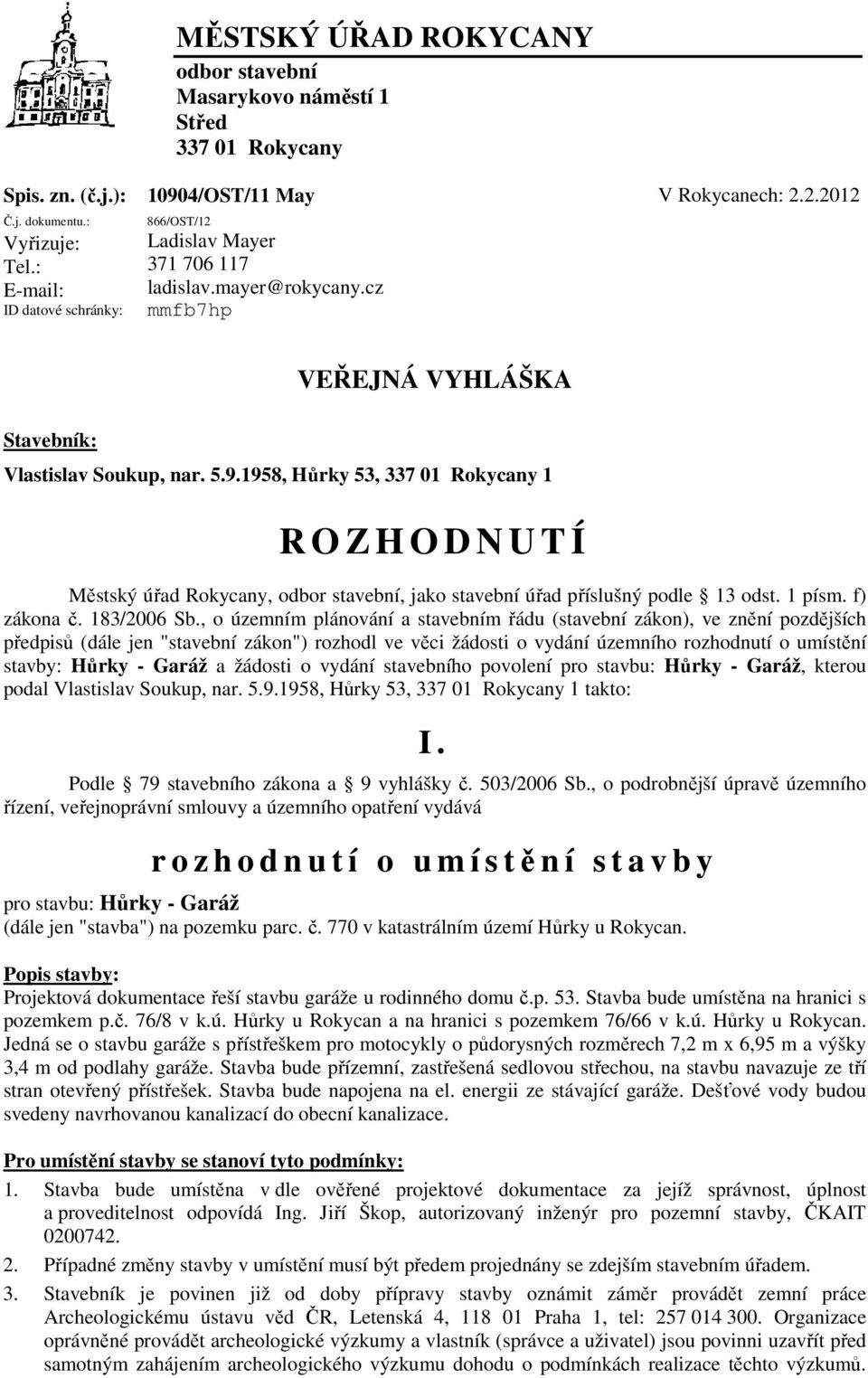 cz mmfb7hp VEŘEJNÁ VYHLÁŠKA Stavebník: Vlastislav Soukup, nar. 5.9.