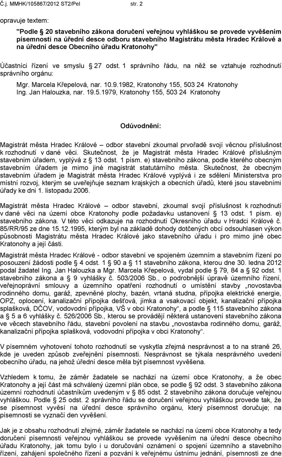 úřadu Kratonohy" Účastníci řízení ve smyslu 27 odst. 1 správního řádu, na něž se vztahuje rozhodnutí správního orgánu: Mgr. Marcela Křepelová, nar. 10.9.1982, Kratonohy 155, 503 24 Kratonohy Ing.