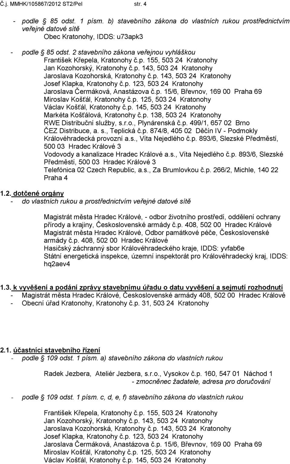 p. 123, 503 24 Kratonohy Jaroslava Čermáková, Anastázova č.p. 15/6, Břevnov, 169 00 Praha 69 Miroslav Košťál, Kratonohy č.p. 125, 503 24 Kratonohy Václav Košťál, Kratonohy č.p. 145, 503 24 Kratonohy Markéta Košťálová, Kratonohy č.