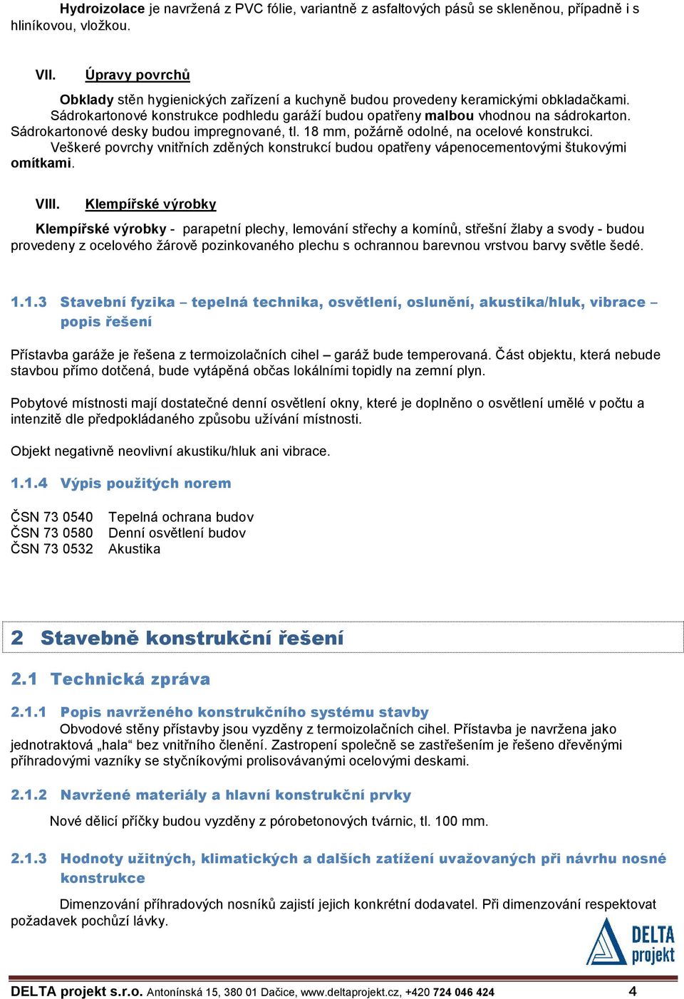 Sádrokartonové desky budou impregnované, tl. 18 mm, požárně odolné, na ocelové konstrukci. Veškeré povrchy vnitřních zděných konstrukcí budou opatřeny vápenocementovými štukovými omítkami. VIII.