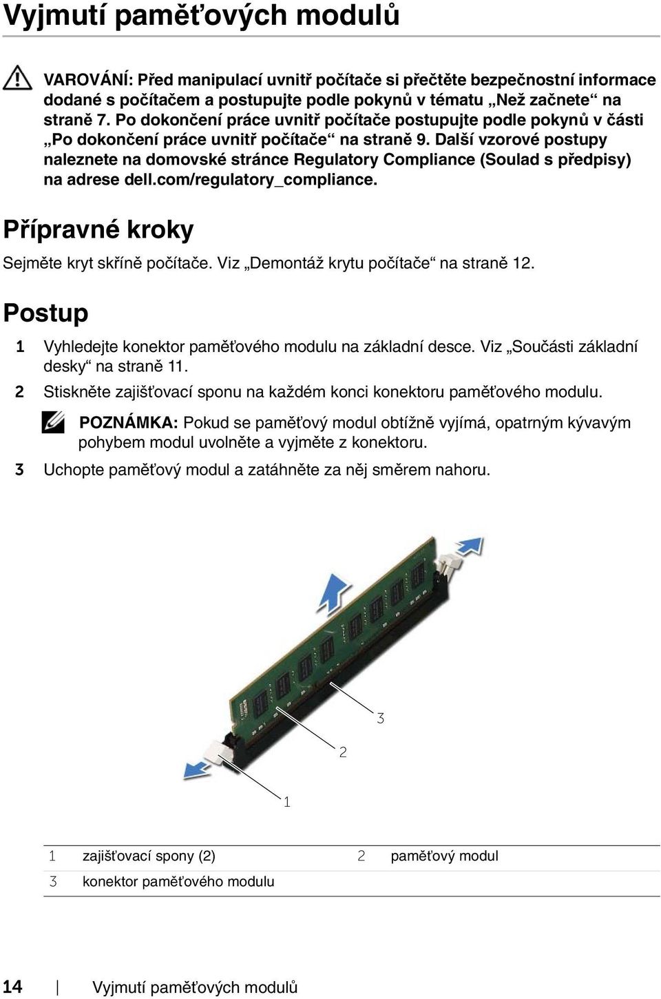 Viz Součásti základní desky na straně 11. 2 Stiskněte zajišťovací sponu na každém konci konektoru paměťového modulu.