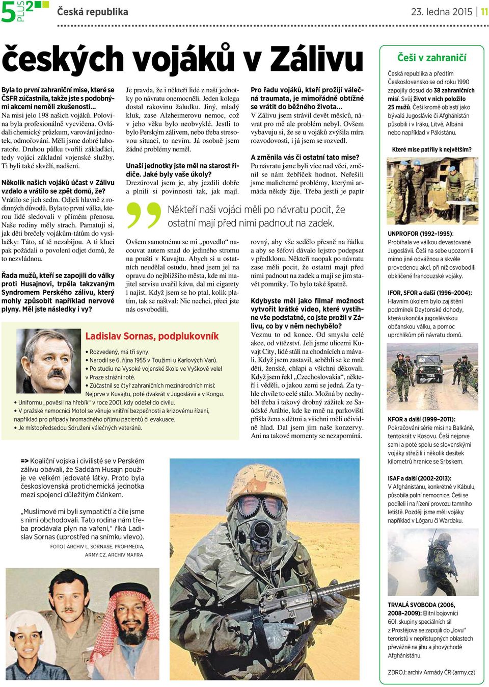 Ti byli také skvělí, nadšení. Několik našich vojáků účast v Zálivu vzdalo a vrátilo se zpět domů, že? Vrátilo se jich sedm. Odjeli hlavně zrodinných důvodů.