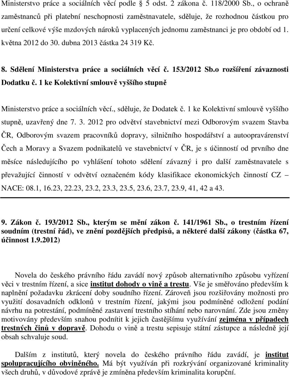 května 2012 do 30. dubna 2013 částka 24 319 Kč. 8. Sdělení Ministerstva práce a sociálních věcí č. 153/2012 Sb.o rozšíření závaznosti Dodatku č.