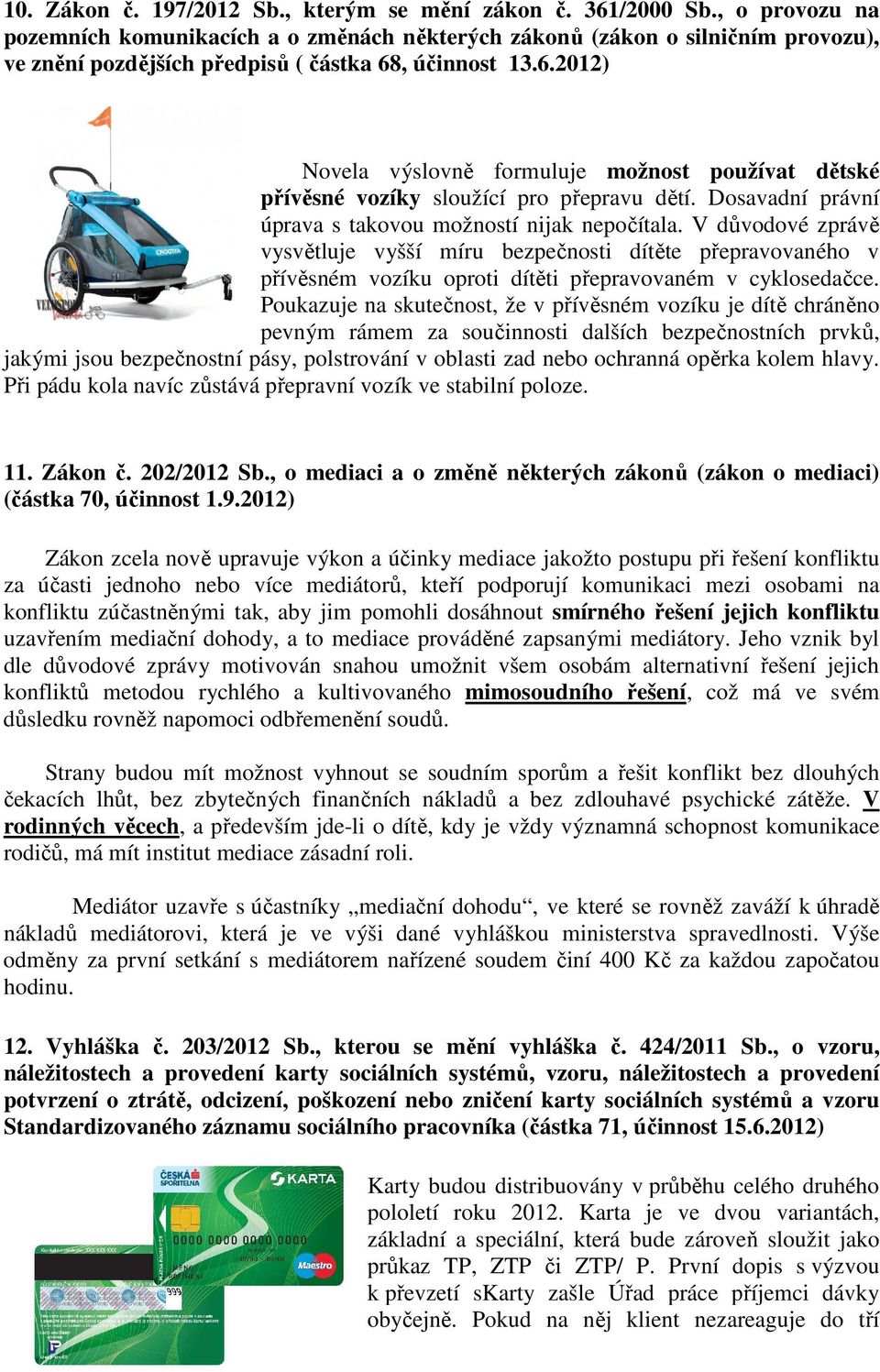 , účinnost 13.6.2012) Novela výslovně formuluje možnost používat dětské přívěsné vozíky sloužící pro přepravu dětí. Dosavadní právní úprava s takovou možností nijak nepočítala.