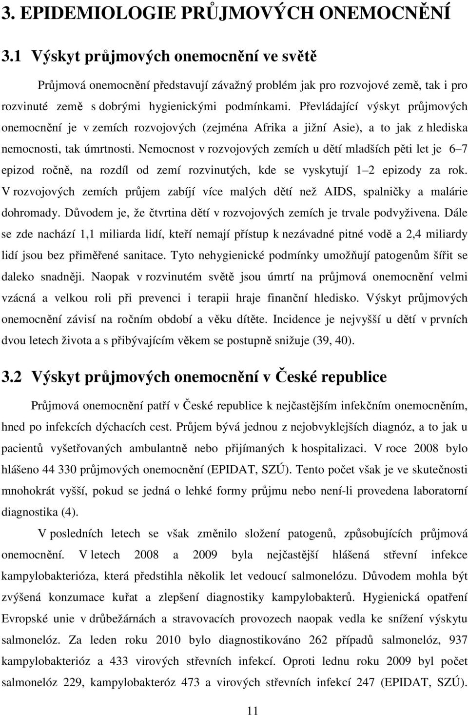 Převládající výskyt průjmových onemocnění je v zemích rozvojových (zejména Afrika a jižní Asie), a to jak z hlediska nemocnosti, tak úmrtnosti.