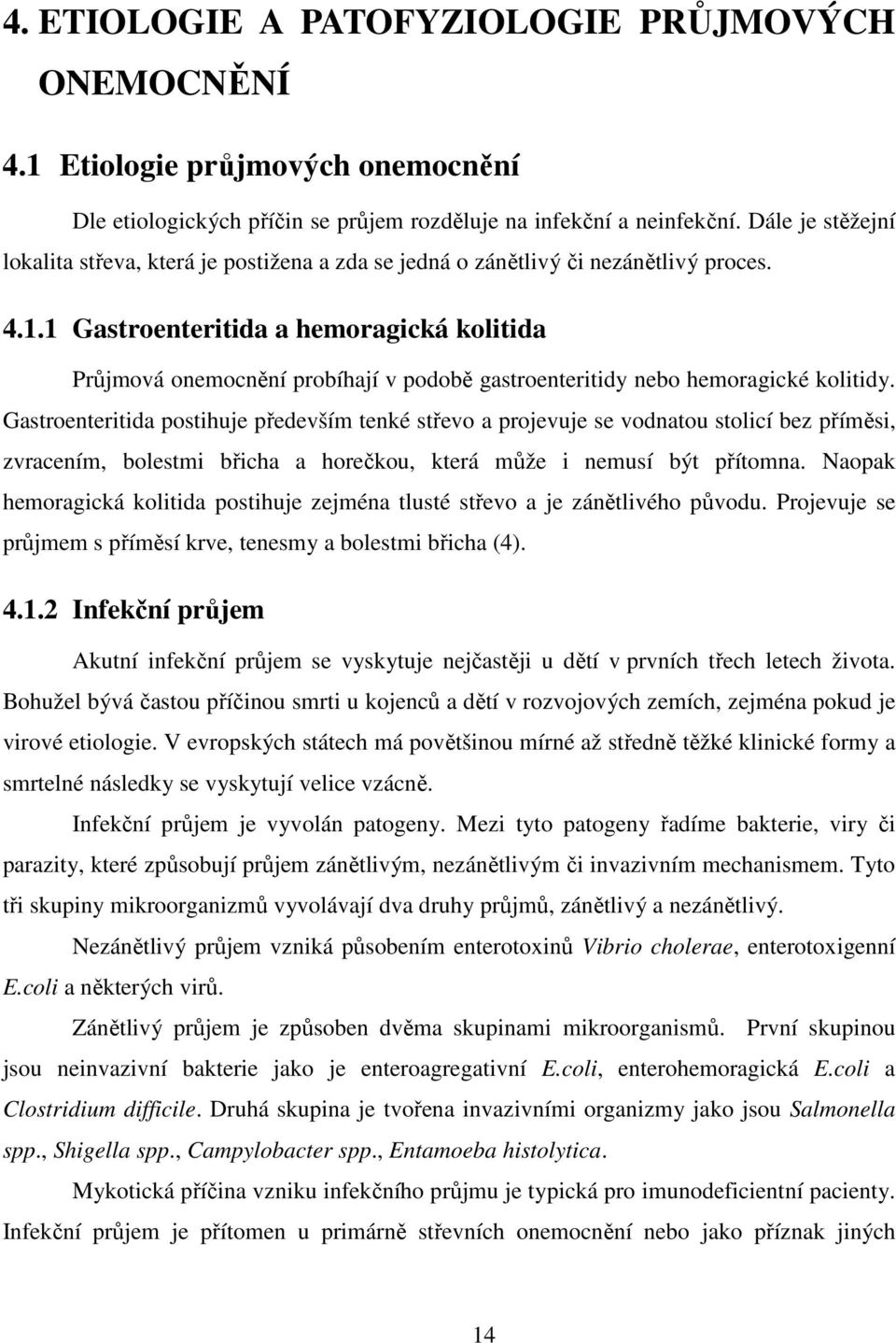 1 Gastroenteritida a hemoragická kolitida Průjmová onemocnění probíhají v podobě gastroenteritidy nebo hemoragické kolitidy.