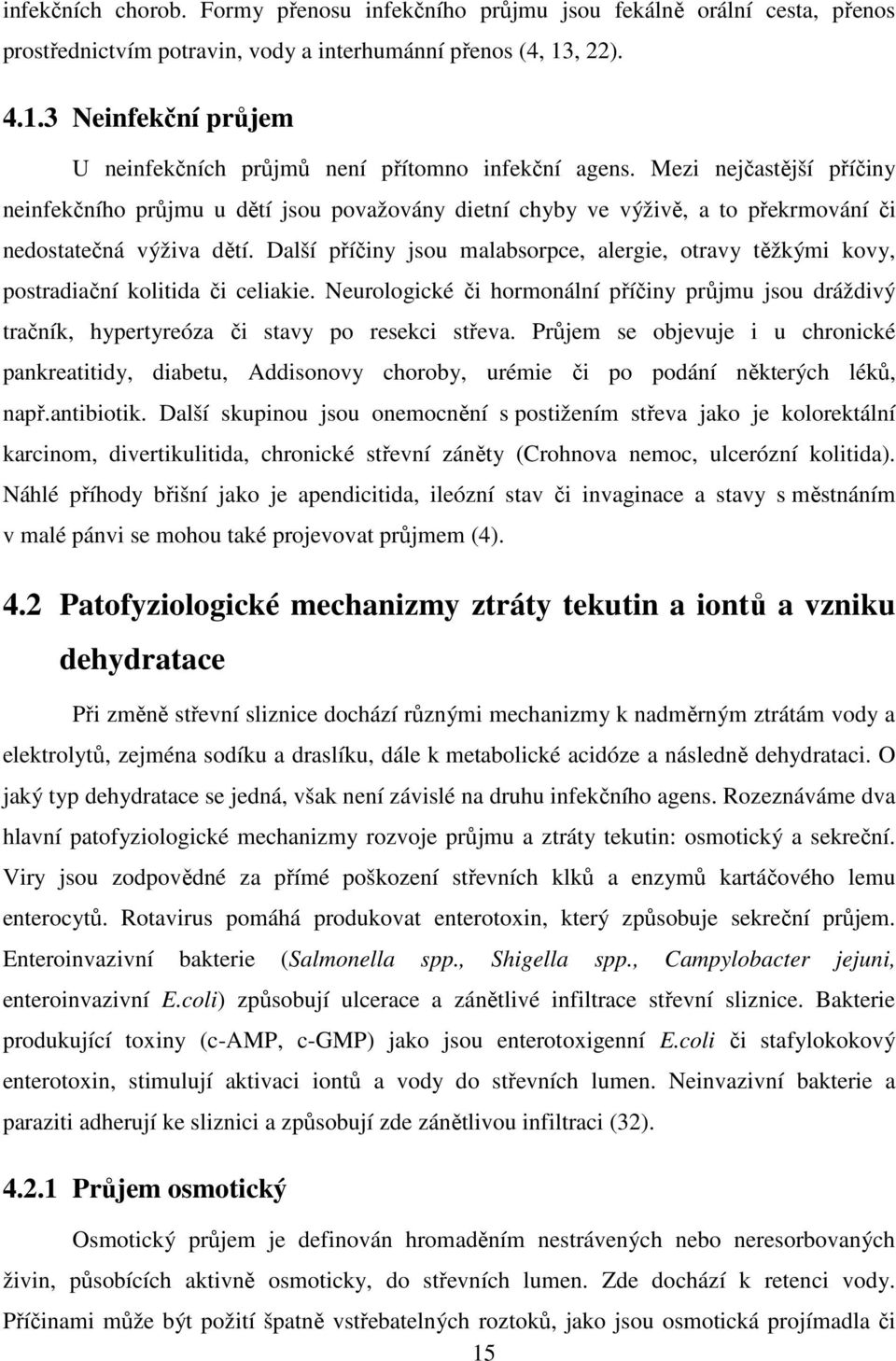 Mezi nejčastější příčiny neinfekčního průjmu u dětí jsou považovány dietní chyby ve výživě, a to překrmování či nedostatečná výživa dětí.